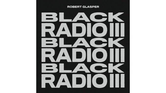 With Black Radio III, Robert Glasper Continues to Expand His Sonic Universe